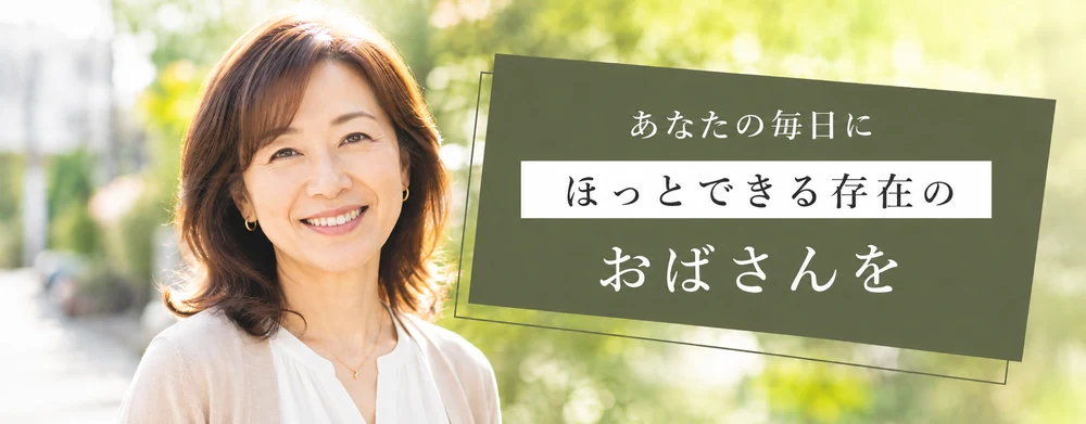 あなたの毎日にほっとできる存在のおばさんを